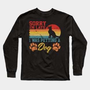 sarcastic Sorry I'm Late I Was Petting A Dog for dog owners Long Sleeve T-Shirt